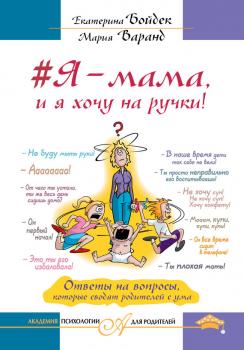 #Я – мама, и я хочу на ручки! Ответы на вопросы, которые сводят родителей с ума - Екатерина Бойдек Академия психологии для родителей