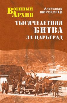 Тысячелетняя битва за Царьград - Александр Широкорад Военный архив