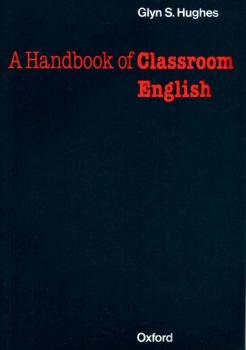 Handbook of Classroom English - Glynn S. Hughes Oxford Handbooks for Language Teachers
