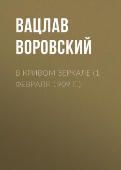 В кривом зеркале (1 февраля 1909 г.) - Вацлав Воровский В кривом зеркале