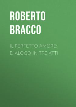 Il perfetto amore: Dialogo in tre atti - Bracco Roberto 