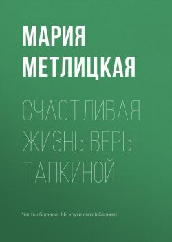 Счастливая жизнь Веры Тапкиной - Мария Метлицкая 