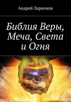 Библия Веры, Меча, Света и Огня - Андрей Ларионов 