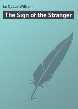 The Sign of the Stranger - Le Queux William 