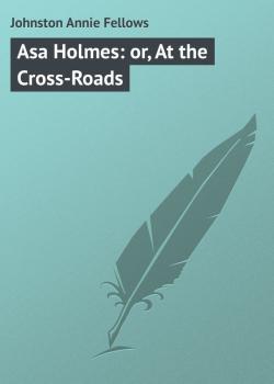 Asa Holmes: or, At the Cross-Roads - Johnston Annie Fellows 