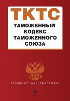 Таможенный кодекс таможенного союза - Коллектив авторов Российское законодательство