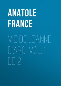 Vie de Jeanne d'Arc. Vol. 1 de 2 - Anatole France 