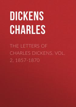 The Letters of Charles Dickens. Vol. 2, 1857-1870  - Чарльз Диккенс 