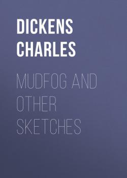 Mudfog and Other Sketches - Чарльз Диккенс 