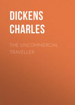 The Uncommercial Traveller - Чарльз Диккенс 