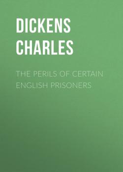 The Perils of Certain English Prisoners - Чарльз Диккенс 