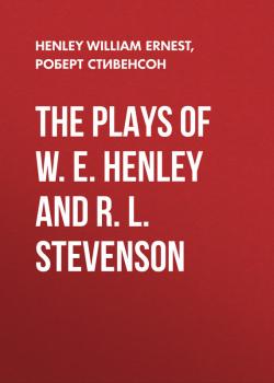 The Plays of W. E. Henley and R. L. Stevenson - Роберт Стивенсон 
