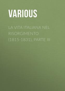 La vita Italiana nel Risorgimento (1815-1831), parte III - Various 