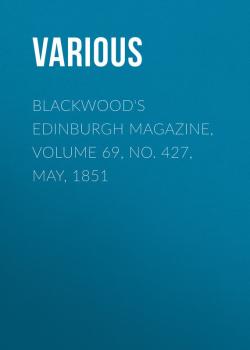Blackwood's Edinburgh Magazine, Volume 69, No. 427, May, 1851 - Various 