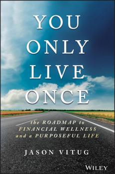 You Only Live Once. The Roadmap to Financial Wellness and a Purposeful Life - Jason  Vitug 