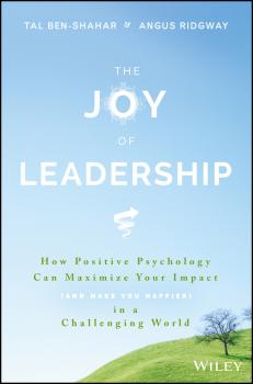 The Joy of Leadership. How Positive Psychology Can Maximize Your Impact (and Make You Happier) in a Challenging World - Tal  Ben-Shahar 