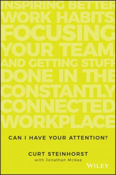 Can I Have Your Attention?. Inspiring Better Work Habits, Focusing Your Team, and Getting Stuff Done in the Constantly Connected Workplace - Jonathan  McKee 