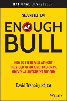 Enough Bull. How to Retire Well without the Stock Market, Mutual Funds, or Even an Investment Advisor - David  Trahair 