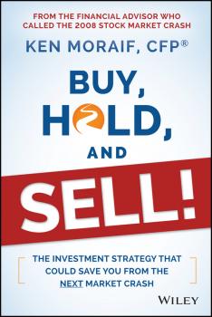 Buy, Hold, and Sell!. The Investment Strategy That Could Save You From the Next Market Crash - Ken  Moraif 