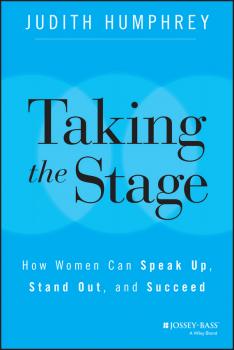 Taking the Stage. How Women Can Speak Up, Stand Out, and Succeed - Judith  Humphrey 