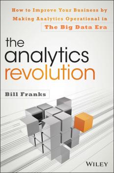The Analytics Revolution. How to Improve Your Business By Making Analytics Operational In The Big Data Era - Bill  Franks 
