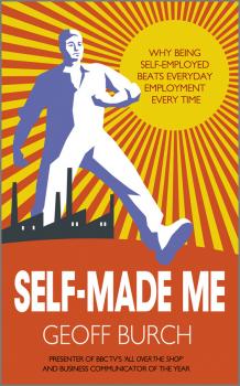 Self Made Me. Why Being Self-Employed beats Everyday Employment - Geoff  Burch 