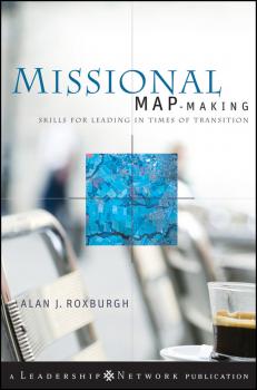 Missional Map-Making. Skills for Leading in Times of Transition - Alan  Roxburgh 