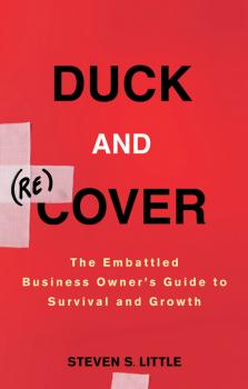 Duck and Recover. The Embattled Business Owner's Guide to Survival and Growth - Steven Little S. 