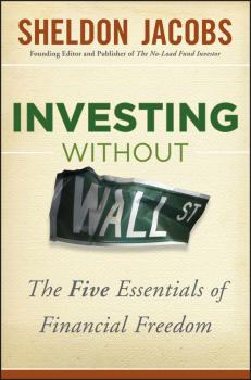 Investing without Wall Street. The Five Essentials of Financial Freedom - Sheldon  Jacobs 