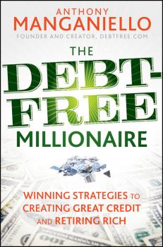 The Debt-Free Millionaire. Winning Strategies to Creating Great Credit and Retiring Rich - Anthony  Manganiello 