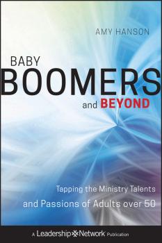 Baby Boomers and Beyond. Tapping the Ministry Talents and Passions of Adults over 50 - Amy  Hanson 