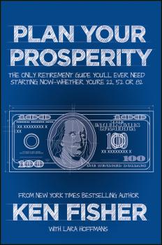 Plan Your Prosperity. The Only Retirement Guide You'll Ever Need, Starting Now--Whether You're 22, 52 or 82 - Kenneth Fisher L. 