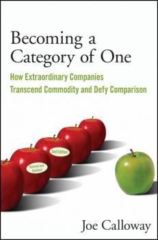 Becoming a Category of One. How Extraordinary Companies Transcend Commodity and Defy Comparison - Joe  Calloway 