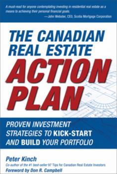The Canadian Real Estate Action Plan. Proven Investment Strategies to Kick Start and Build Your Portfolio - Peter  Kinch 
