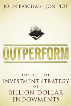 Outperform. Inside the Investment Strategy of Billion Dollar Endowments - John  Baschab 