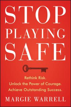 Stop Playing Safe. Rethink Risk, Unlock the Power of Courage, Achieve Outstanding Success - Margie  Warrell 