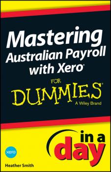 Mastering Australian Payroll with Xero In A Day For Dummies - Heather  Smith 