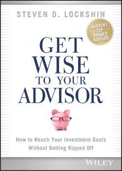 Get Wise to Your Advisor. How to Reach Your Investment Goals Without Getting Ripped Off - Steven Lockshin D. 
