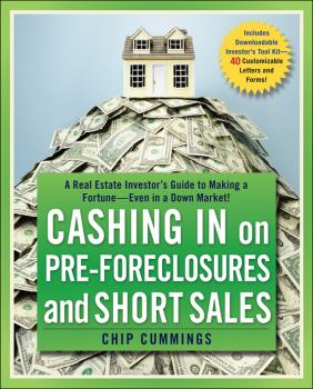 Cashing in on Pre-foreclosures and Short Sales. A Real Estate Investor's Guide to Making a Fortune Even in a Down Market - Chip  Cummings 