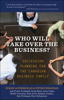 Who Will Take Over the Business?. Succession Planning for the Canadian Business Family - Susan  Latremoille 