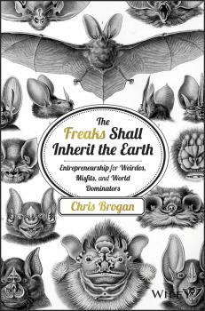 The Freaks Shall Inherit the Earth. Entrepreneurship for Weirdos, Misfits, and World Dominators - Chris  Brogan 