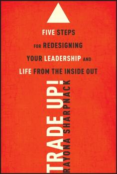 Trade-Up!. 5 Steps for Redesigning Your Leadership and Life from the Inside Out - Rayona  Sharpnack 