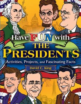 Have Fun with the Presidents. Activities, Projects, and Fascinating Facts - David King C. 
