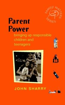 Parent Power. Bringing Up Responsible Children and Teenagers - John  Sharry 