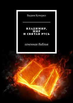 Владимир, мир и святая Русь. Огненная библия - Вадим Кучерко 
