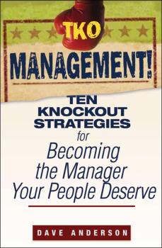 TKO Management!. Ten Knockout Strategies for Becoming the Manager Your People Deserve - Dave Anderson 