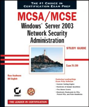 MCSA / MCSE: Windows Server 2003 Network Security Administration Study Guide. Exam 70-299 - Bill  English 