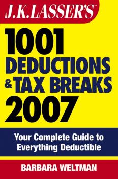 J.K. Lasser's 1001 Deductions and Tax Breaks 2007. Your Complete Guide to Everything Deductible - Barbara  Weltman 