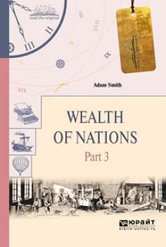 Wealth of nations in 3 p. Part 3. Богатство народов в 3 ч. Часть 3 - Адам Смит Читаем в оригинале