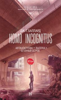Homo Incognitus: Автокатастрофа. Высотка. Бетонный остров (сборник) - Джеймс Грэм Баллард Фантастика: классика и современность